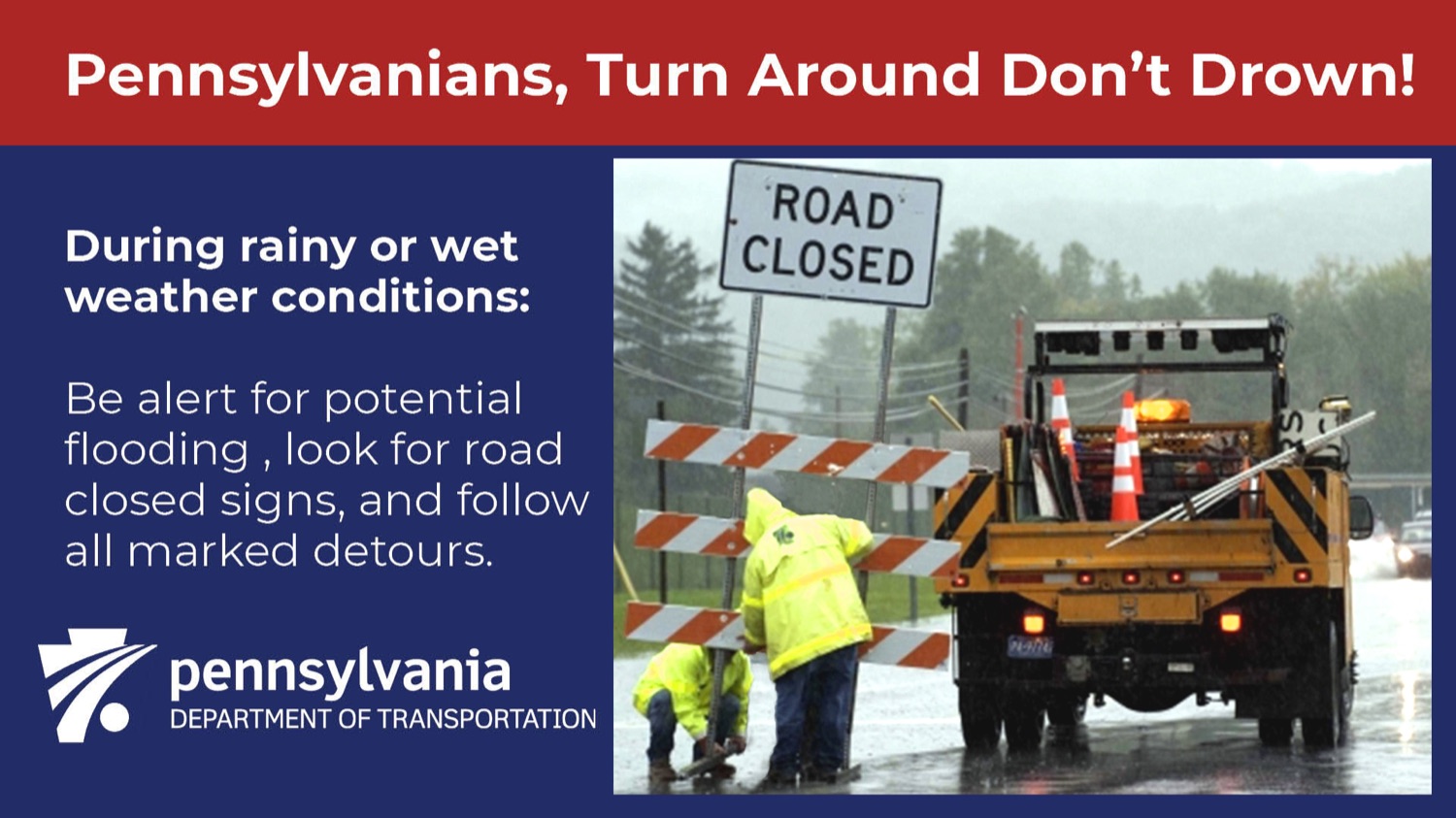 The Pennsylvania Department of Transportation (PennDOT), Pennsylvania Emergency Management Agency (PEMA), and Pennsylvania State Police (PSP) urge motorists to never drive through flooded roadways.The Pennsylvania Department of Transportation (PennDOT), Pennsylvania Emergency Management Agency (PEMA), and Pennsylvania State Police (PSP) urge motorists to never drive through flooded roadways.<br><a href="https://filesource.amperwave.net/commonwealthofpa/photo/23768_dot_flooding_sc_13b.jpg" target="_blank">⇣ Download Photo</a>