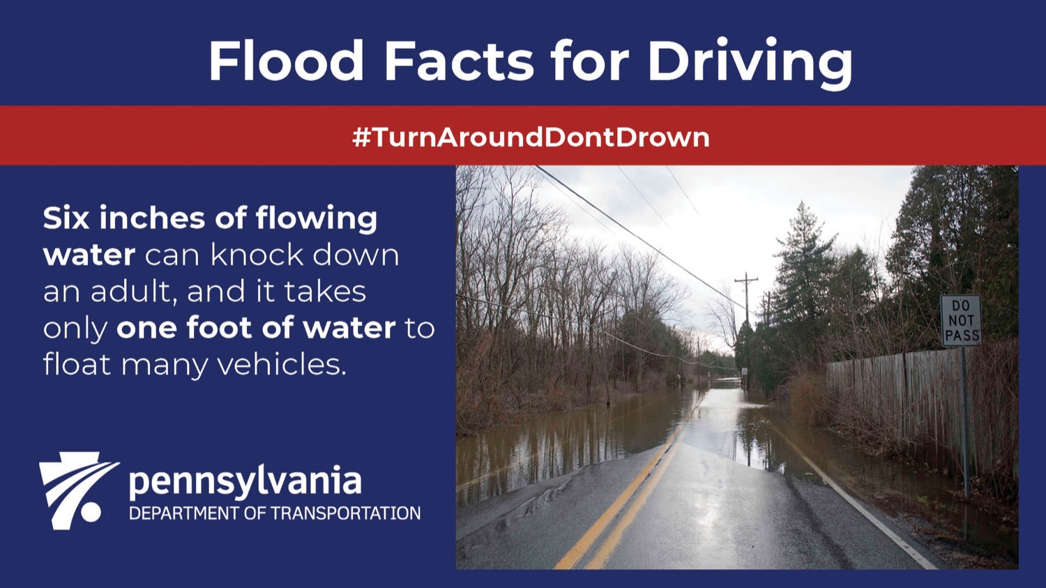 The Pennsylvania Department of Transportation (PennDOT), Pennsylvania Emergency Management Agency (PEMA), and Pennsylvania State Police (PSP) urge motorists to never drive through flooded roadways.<br><a href="https://filesource.amperwave.net/commonwealthofpa/photo/23768_dot_flooding_sc_14.jpg" target="_blank">⇣ Download Photo</a>