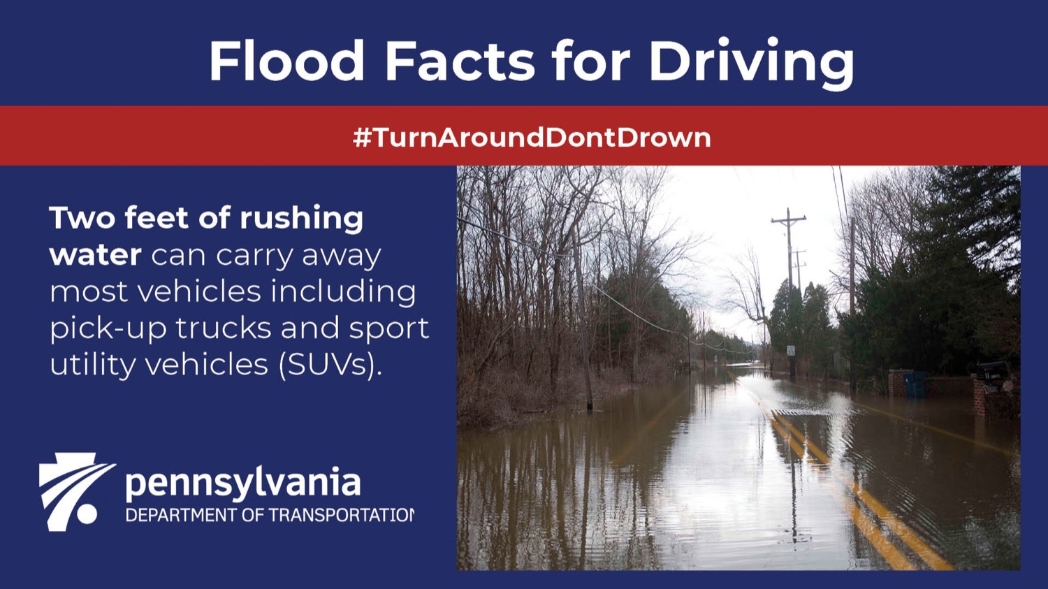 The Pennsylvania Department of Transportation (PennDOT), Pennsylvania Emergency Management Agency (PEMA), and Pennsylvania State Police (PSP) urge motorists to never drive through flooded roadways.<br><a href="https://filesource.amperwave.net/commonwealthofpa/photo/23768_dot_flooding_sc_17.jpg" target="_blank">⇣ Download Photo</a>